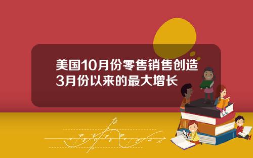 美国10月份零售销售创造3月份以来的最大增长