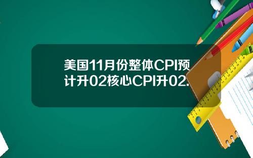 美国11月份整体CPI预计升02核心CPI升02.