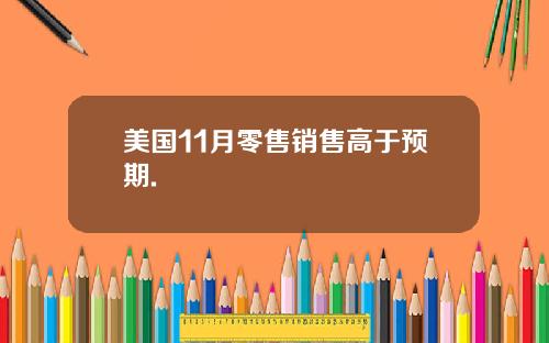 美国11月零售销售高于预期.