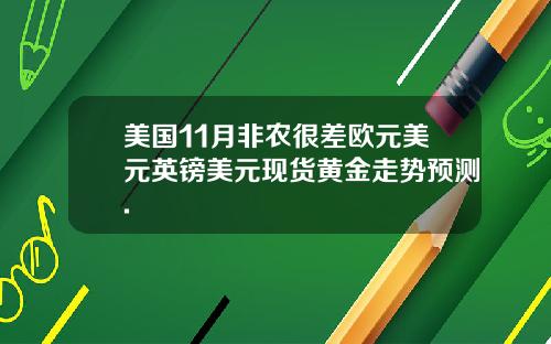 美国11月非农很差欧元美元英镑美元现货黄金走势预测.