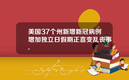 美国37个州新增新冠病例增加独立日假期正喜变乱丧事.