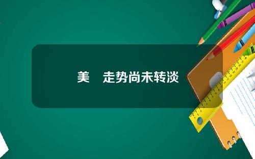 美滙走势尚未转淡