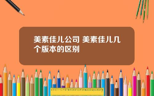 美素佳儿公司 美素佳儿几个版本的区别