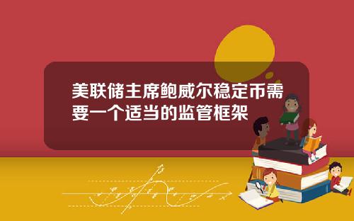 美联储主席鲍威尔稳定币需要一个适当的监管框架