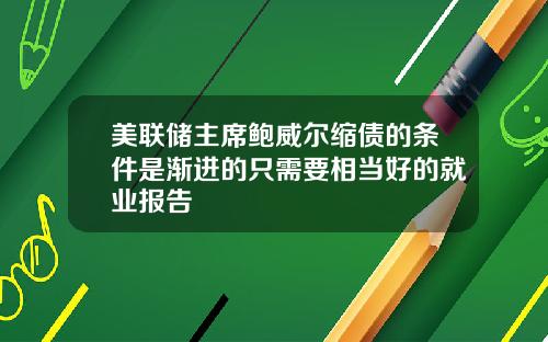 美联储主席鲍威尔缩债的条件是渐进的只需要相当好的就业报告