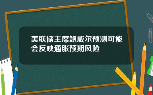 美联储主席鲍威尔预测可能会反映通胀预期风险