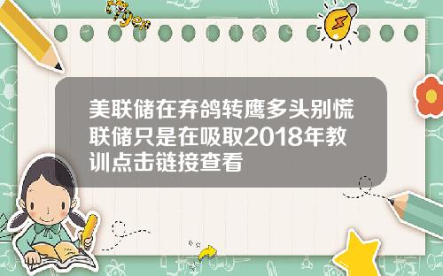美联储在弃鸽转鹰多头别慌联储只是在吸取2018年教训点击链接查看
