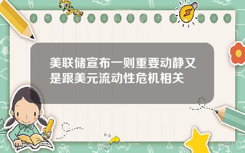 美联储宣布一则重要动静又是跟美元流动性危机相关