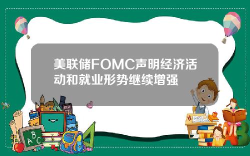 美联储FOMC声明经济活动和就业形势继续增强