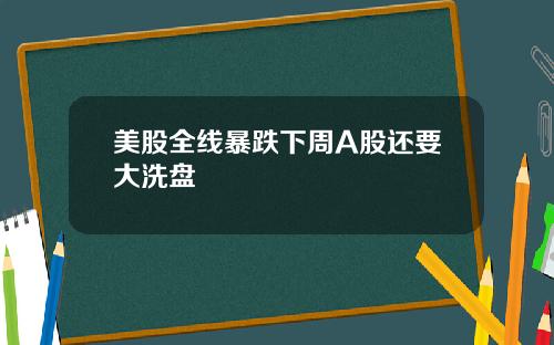 美股全线暴跌下周A股还要大洗盘