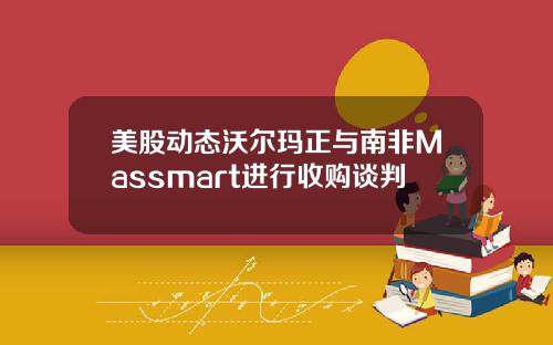美股动态沃尔玛正与南非Massmart进行收购谈判