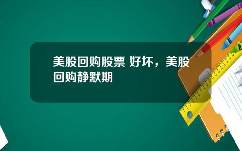 美股回购股票 好坏，美股回购静默期