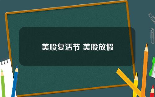 美股复活节 美股放假