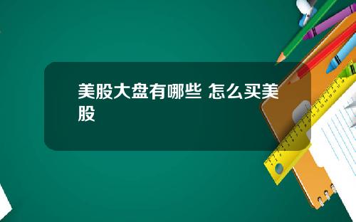 美股大盘有哪些 怎么买美股