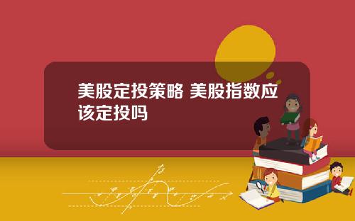 美股定投策略 美股指数应该定投吗
