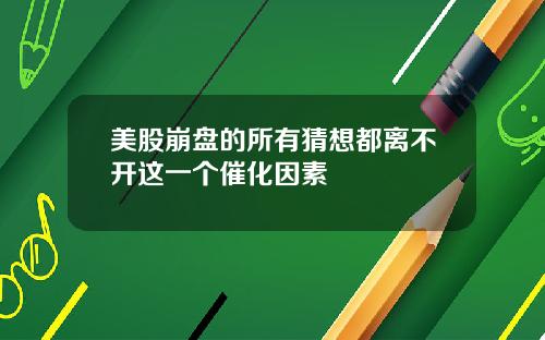 美股崩盘的所有猜想都离不开这一个催化因素
