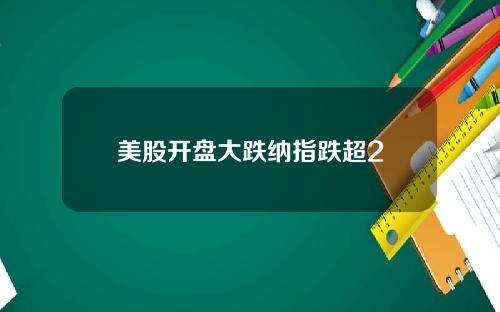 美股开盘大跌纳指跌超2