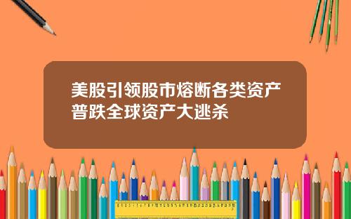 美股引领股市熔断各类资产普跌全球资产大逃杀
