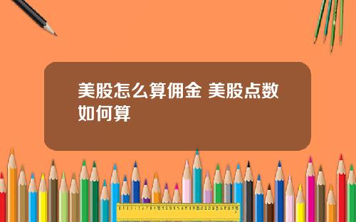 美股怎么算佣金 美股点数如何算