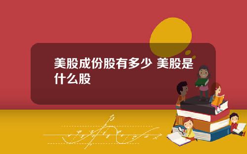 美股成份股有多少 美股是什么股