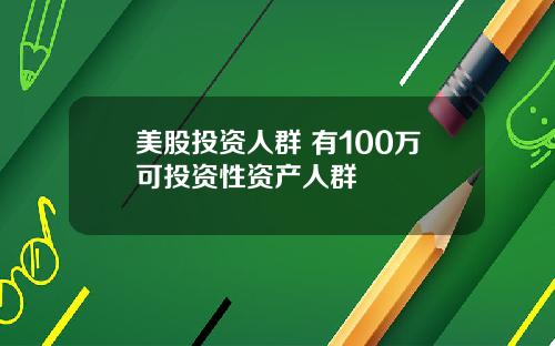 美股投资人群 有100万可投资性资产人群