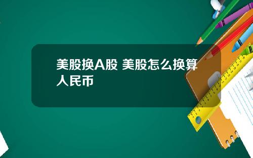 美股换A股 美股怎么换算人民币