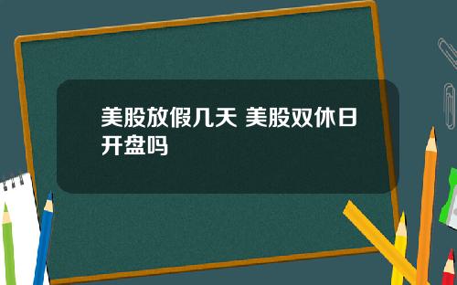 美股放假几天 美股双休日开盘吗