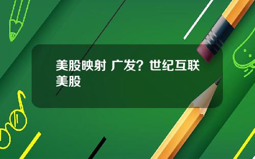 美股映射 广发?世纪互联美股