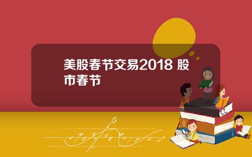美股春节交易2018 股市春节