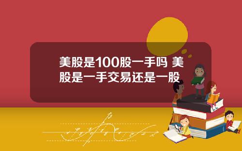 美股是100股一手吗 美股是一手交易还是一股