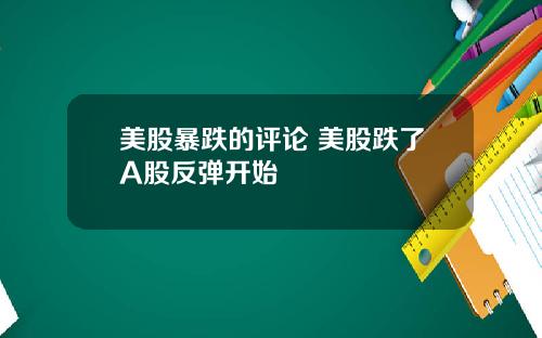 美股暴跌的评论 美股跌了A股反弹开始