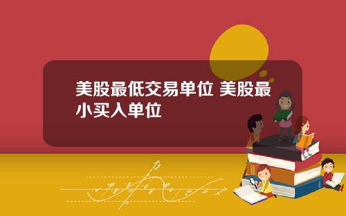 美股最低交易单位 美股最小买入单位