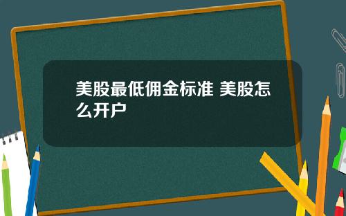 美股最低佣金标准 美股怎么开户
