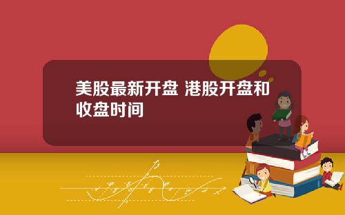 美股最新开盘 港股开盘和收盘时间