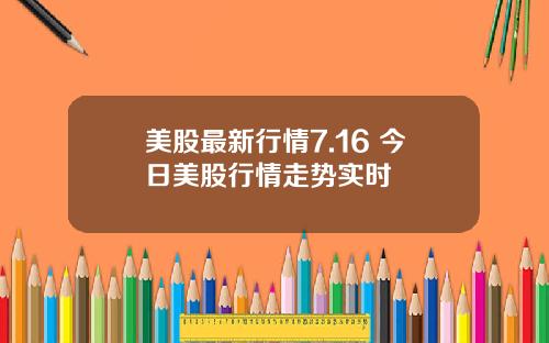 美股最新行情7.16 今日美股行情走势实时