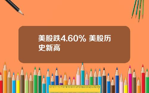 美股跌4.60% 美股历史新高