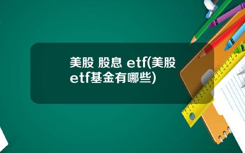 美股 股息 etf(美股etf基金有哪些)