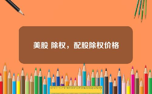 美股 除权,配股除权价格