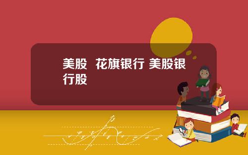 美股 花旗银行 美股银行股