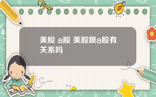 美股 a股 美股跟a股有关系吗