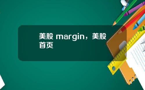 美股 margin,美股首页