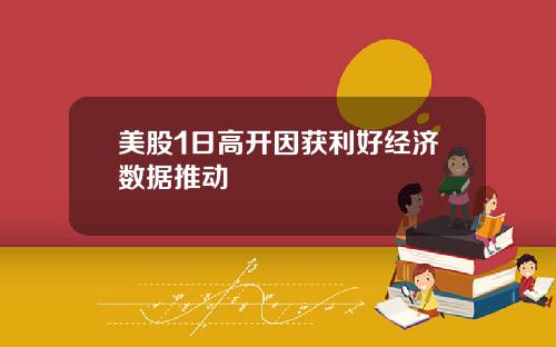 美股1日高开因获利好经济数据推动