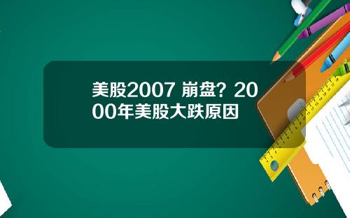 美股2007 崩盘?2000年美股大跌原因