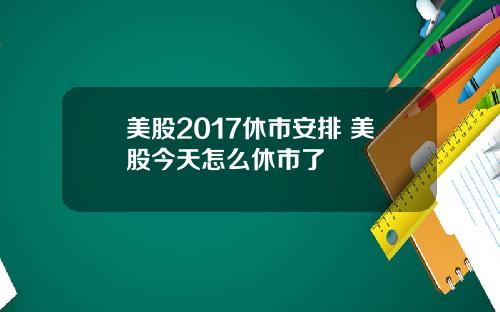 美股2017休市安排 美股今天怎么休市了