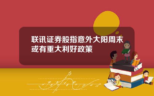 联讯证券股指意外大阳周末或有重大利好政策
