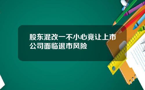 股东混改一不小心竟让上市公司面临退市风险