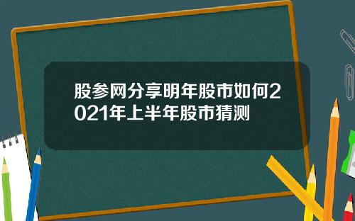 股参网分享明年股市如何2021年上半年股市猜测