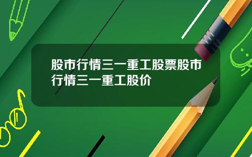 股市行情三一重工股票股市行情三一重工股价