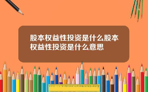 股本权益性投资是什么股本权益性投资是什么意思