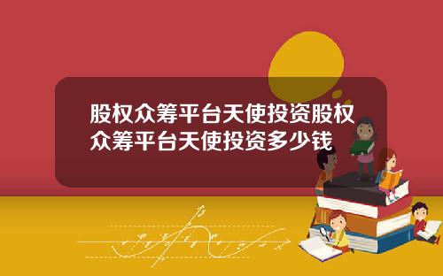 股权众筹平台天使投资股权众筹平台天使投资多少钱